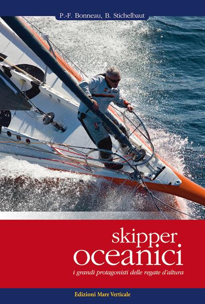 Skipper oceanici. I grandi protagonisti delle regate d'altura. Ediz. illustrata - Pierre-François Bonneau,Benoît Stichelbaut - copertina