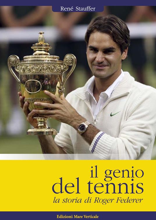 Il genio del tennis, la storia di Roger Federer - René Stauffer - copertina