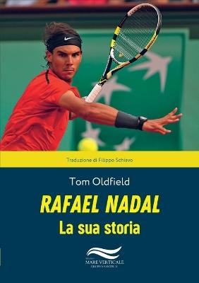 Rafael Nadal. La sua storia - Tom Oldfield - copertina