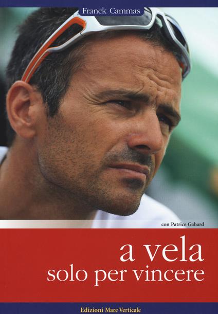 A vela solo per vincere - Frank Cammas,Patrice Gabard - copertina