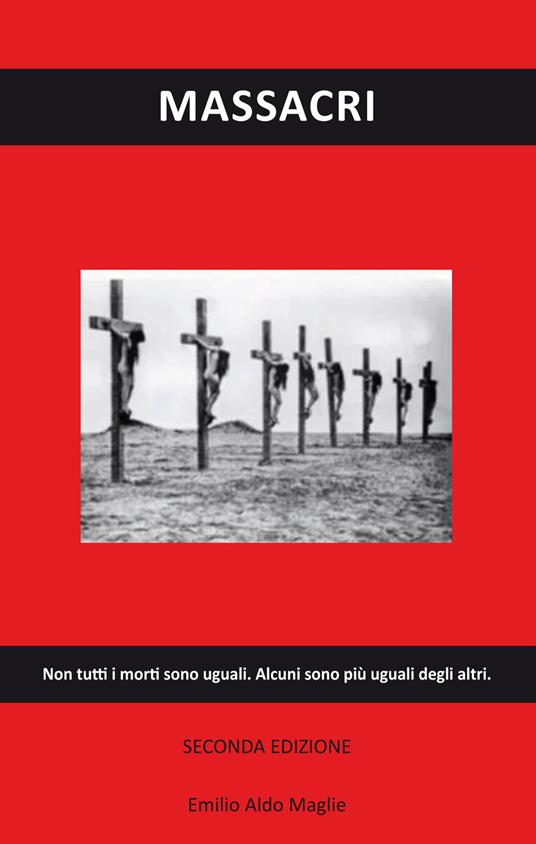 Massacri. Non tutti i morti sono uguali. Alcuni sono più uguali degli altri - Emilio Aldo Maglie - copertina