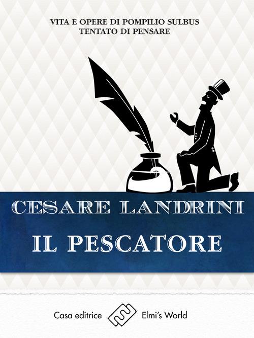 Il pescatore. Vita e opere di Pompilio Sùlbus tentato di pensare - Cesare Landrini - ebook