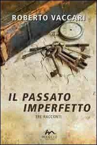 Il passato imperfetto. Tre racconti - Roberto Vaccari - copertina
