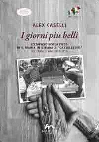 I giorni più belli. L'edificio scolastico di S. Maria in Strada a Castelletto. Cent'anni di vita (1911-2011) - Alex Caselli - copertina