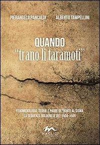 Quando «trano il taramoti». Fenomenologia, teorie e paure di fronte al sisma. La sequenza bolognese del 1504-1505 - Pierangelo Pancaldi,Alberto Tampellini - copertina