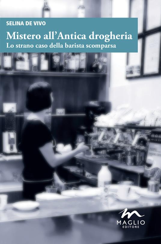 Mistero all'antica drogheria. Lo strano caso della barista scomparsa - Selina De Vivo - copertina