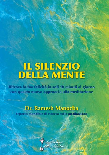 Il silenzio della mente. Ritrova la tua felicità in soli 10 minuti al giorno con questo nuovo approccio alla meditazione - Ramesh Manocha - copertina