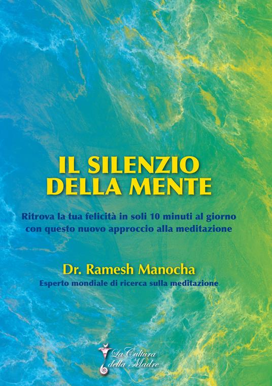 Il silenzio della mente. Ritrova la tua felicità in soli 10 minuti al giorno con questo nuovo approccio alla meditazione - Ramesh Manocha - copertina