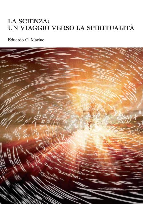 La scienza: un viaggio verso la spiritualità - Eduardo C. Marino - copertina