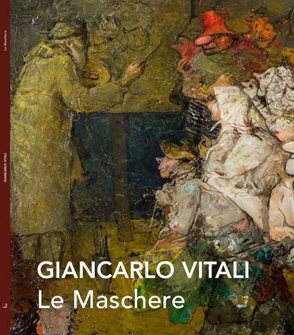 Le maschere. Giancarlo Vitali. Catalogo della mostra (Varenna, 7-28 settembre 2014) - copertina