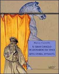 Il gran cavallo di Leonardo da Vinci. Mito, storia, attualità - Marco Castelli - copertina