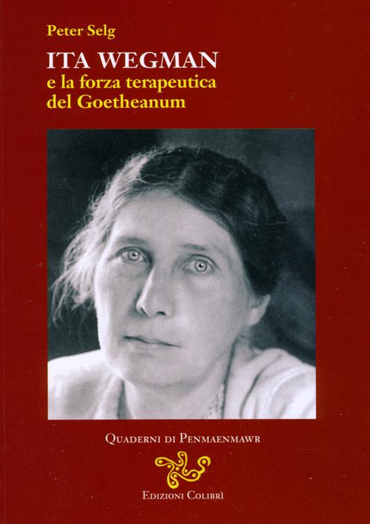 Ita Wegman e la forza terapeutica del Goetheanum - Peter Selg - copertina