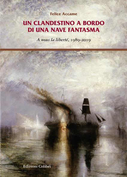 Un clandestino a bordo di una nave fantasma. A nous la liberté, 1989-2019 - Felice Accame - copertina