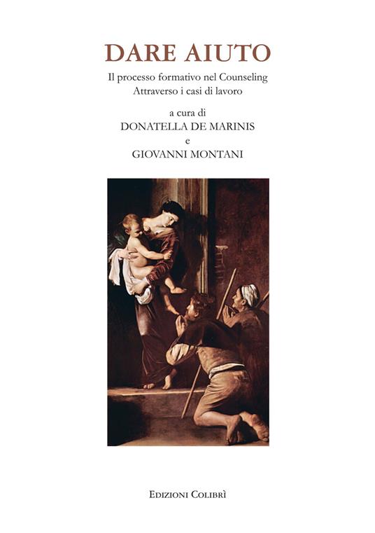 Dare aiuto. Il processo formativo nel counseling attraverso i casi di lavoro - Donatella De Marinis,Giovanni Montani - copertina