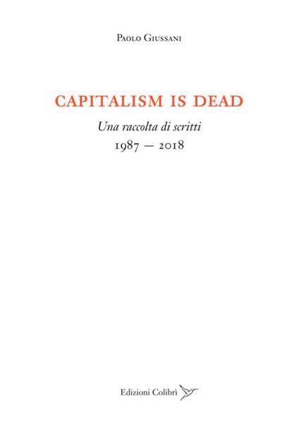 Capitalism is dead. Una raccolta di scritti (1987-2018) - Paolo Giussani - copertina