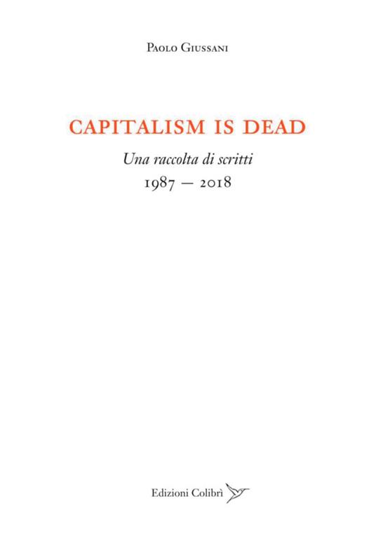 Capitalism is dead. Una raccolta di scritti (1987-2018) - Paolo Giussani - copertina