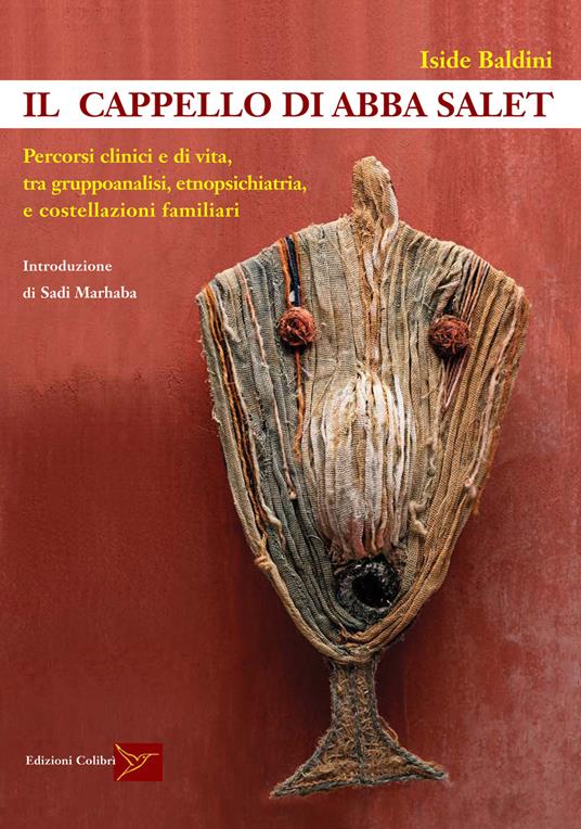 Il cappello di Abba Salet. Percorsi clinici e di vita, tra gruppoanalisi, etnopsichiatria e costellazioni familiari - Iside Baldini - copertina