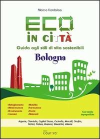Eco in città. Bologna. Guida agli stili di vita sostenibili - copertina