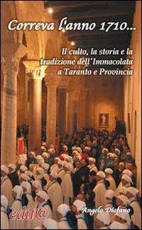 Correva l'anno 1710... Il culto, la storia e la tradzione dell'Immacolata a Taranto e nella provincia dello Jonio - Angelo Diofano - copertina