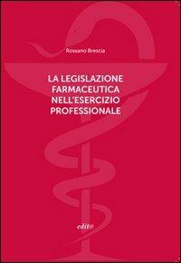 La legislazione farmaceutica nell'esercizio professionale - Rossano Brescia - copertina