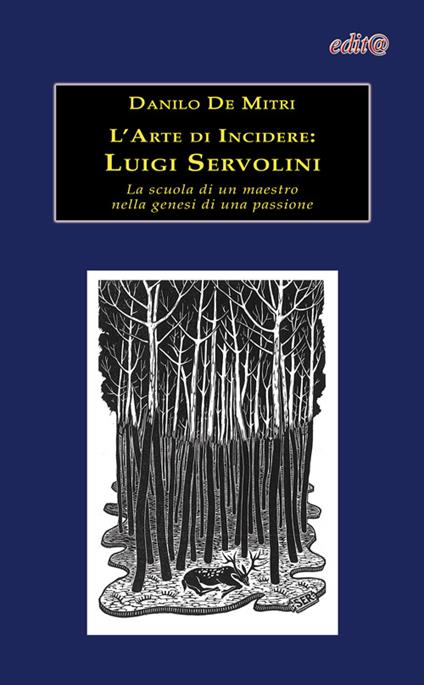 L' arte di incidere. Luigi Servolini. La scuola di un maestro nella genesi di una passione - Danilo De Mitri - copertina