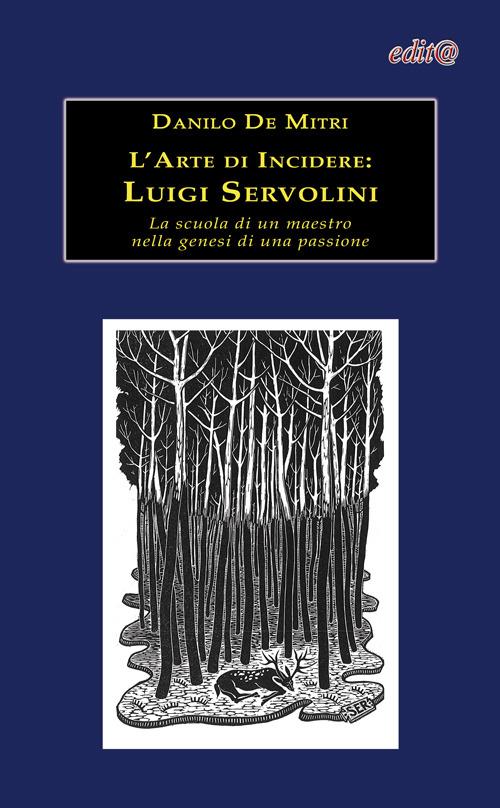 L' arte di incidere. Luigi Servolini. La scuola di un maestro nella genesi di una passione - Danilo De Mitri - copertina