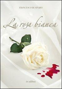 La rosa bianca - Francesco Businaro - copertina