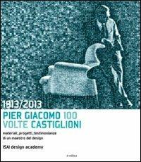 1913-2013. Pier Giacomo, 100 volte Castiglioni - copertina