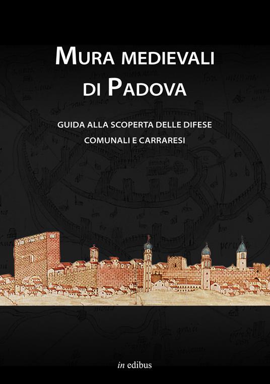 Mura medievali di Padova. Guida alla scoperta delle difese comunali e carraresi - copertina