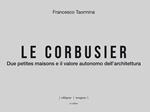 Le Corbusier. Due petites maisons e il valore autonomo dell'architettura. Ediz. italiana e inglese