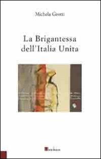 La brigantessa dell'Italia unita - Michela Grotti - copertina