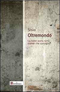 Oltremondo. La notte porta tutto tranne che consiglio - Sisio - copertina