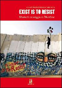 Exist is to resist. Studenti in viaggio. In Palestina. Con DVD - Angela Di Franco,Paolo Farina - copertina