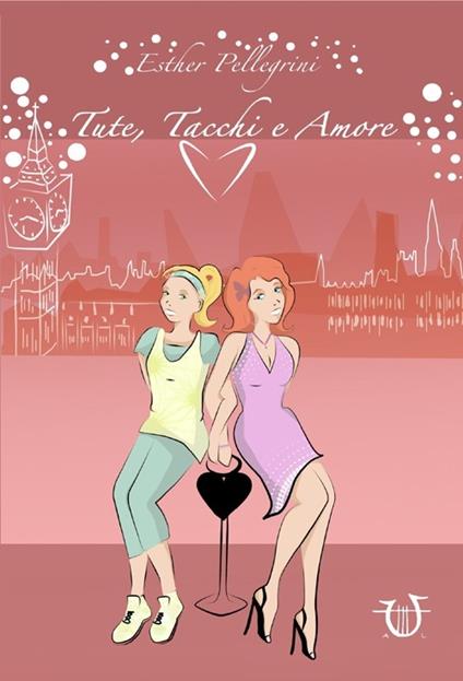 Tute, tacchi e amore - Esther Pellegrini - copertina