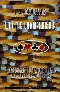 Win the championship. Strategie per il tavolo finale di un torneo di no-limit hold'em - T. J. Cloutier - copertina