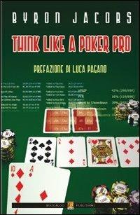 Think like a poker pro. Come studiare, pianificare e giocare a hold'em da professionista - Byron Jacobs - copertina