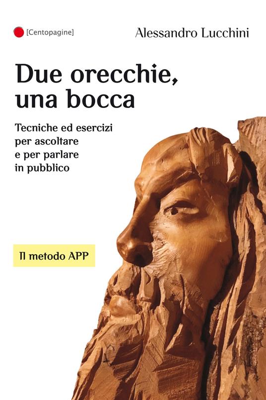 Due orecchie, una bocca. Tecniche ed esercizi per ascoltare e per parlare in pubblico - Alessandro Lucchini - copertina