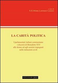 La carità politica. I parlamentari italiani commentano i discorsi di Benedetto XVI alle donne ed agli uomini impegnati nelle istituzioni civili - copertina