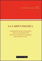 La carità politica. I parlamentari italiani commentano i discorsi di Benedetto XVI alle donne ed agli uomini impegnati nelle istituzioni civili