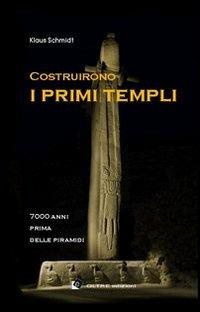 Costruirono i primi templi. 7000 anni prima delle piramidi - Klaus Schmidt - copertina