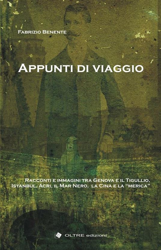Appunti di viaggio. Racconti e immagini tra Genova e il Tigullio, Istanbul, Israele, la Cina e la «Merica» - Fabrizio Benente - ebook