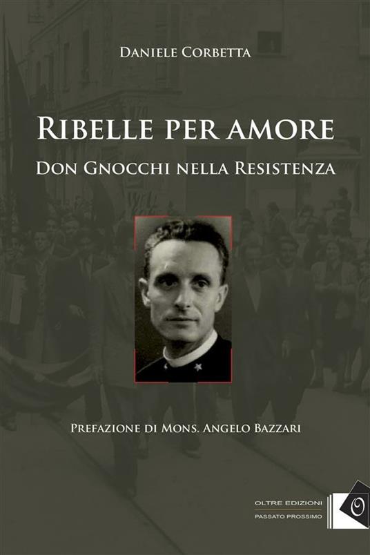 Ribelle per amore. Don Gnocchi nella Resistenza - Daniele Corbetta - ebook