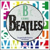 B come Beatles - Eugenio Ambrosi,Viviana Ambrosi - copertina