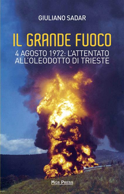 Il grande fuoco. 4 agosto 1972. L'attentato all'oleodotto di Trieste - Giuliano Sadar - copertina