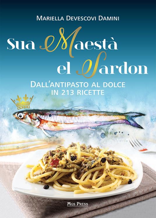 Sua maestà el sardon. Dall'antipasto al dolce in 213 ricette - Mariella Devescovi Damini - copertina