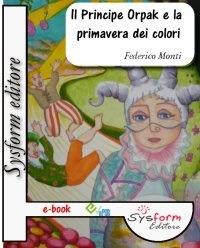 Il principe Orpak e la primavera dei colori - Federico Monti,C. Ansuini,F. Pizzo - ebook