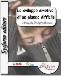 Lo sviluppo emotivo di un alunno difficile. Conoscere per gestire le difficoltà - Antonella Di Berto Mancini - ebook