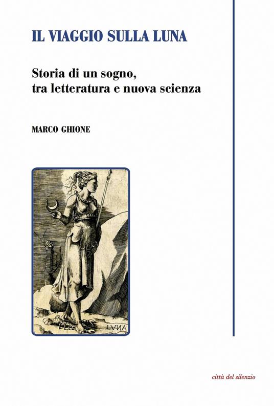 Il viaggio sulla luna. Storia di un sogno, tra letteratura e nuova scienza - Marco Ghione - copertina