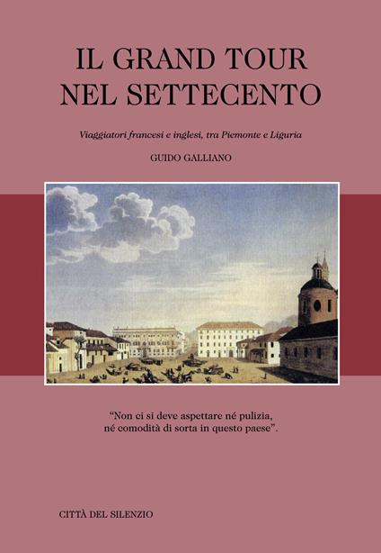 Il Grand Tour nel Settecento. Viaggiatori francesi e inglesi, tra Piemonte e Liguria - Guido Galliano - copertina