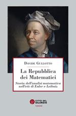La Repubblica dei matematici. Storia dell'analisi matematica nell'età di Euler e Leibniz